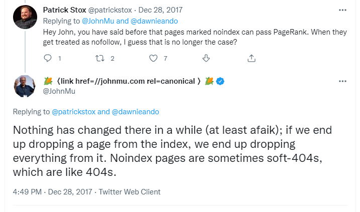 Patrick Stox - Hey John, you have said before that pages marked noindex can pass PageRank. When they get treated as nofollow, I guess that is no longer the case?  John - Nothing has changed there in a while (at least afaik); if we end up dropping a page from the index, we end up dropping everything from it. Noindex pages are sometimes soft-404s, which are like 404s.
