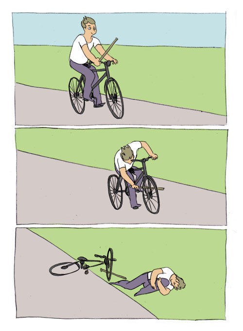 Three panel meme of man riding bicycle, putting a stick between the spokes while riding it, and rolling in the ground in pain (having fallen off his bicycle).